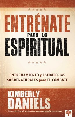 Kimberly Daniels - Entrénate Para Lo Espiritual: Entrenamiento Básico Y Estrategias Sobrenaturales Para El Combate, Häftad