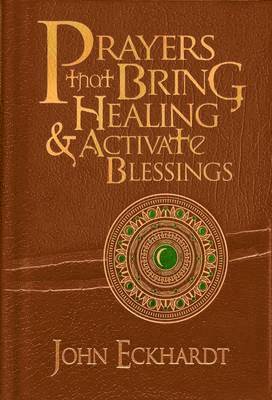 John Eckhardt - Prayers That Bring Healing And Activate Blessings, Inbunden