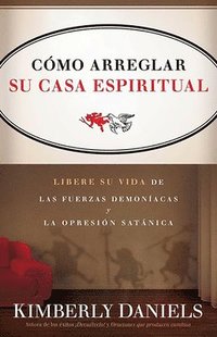 bokomslag Como Arreglar Su Casa Espiritual: Libere Su Vida de Las Fuerzas Demoníacas Y La Opresión Satánica / Spiritual Housekeeping: Sweep Your Life = Spiritua