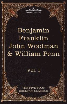 Autobiography of Benjamin Franklin; The Journal of John Woolman; Fruits of Solitude by William Penn