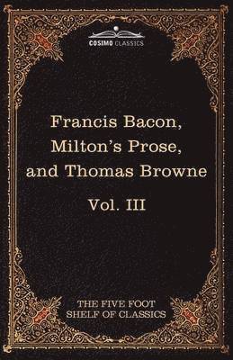 Essays, Civil and Moral & the New Atlantis by Francis Bacon; Aeropagitica & Tractate of Education by John Milton; Religio Medici by Sir Thomas Browne 1