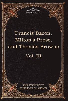 Essays, Civil and Moral & the New Atlantis by Francis Bacon; Aeropagitica & Tractate of Education by John Milton; Religio Medici by Sir Thomas Browne 1