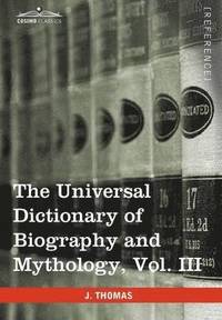 bokomslag The Universal Dictionary of Biography and Mythology, Vol. III (in Four Volumes)