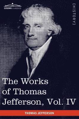 bokomslag The Works of Thomas Jefferson, Vol. IV (in 12 Volumes)