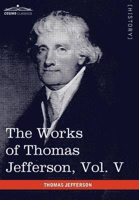 The Works of Thomas Jefferson, Vol. V (in 12 Volumes) 1