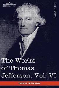 bokomslag The Works of Thomas Jefferson, Vol. VI (in 12 Volumes)