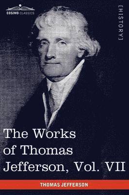 bokomslag The Works of Thomas Jefferson, Vol. VII (in 12 Volumes)