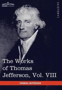 bokomslag The Works of Thomas Jefferson, Vol. VIII (in 12 Volumes)