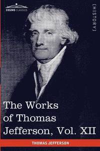 bokomslag The Works of Thomas Jefferson, Vol. XII (in 12 Volumes)