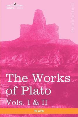 The Works of Plato, Vols. I & II (in 4 Volumes) 1