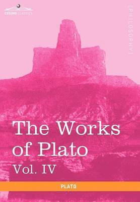 Works of Plato, Vol. IV (in 4 Volumes)
