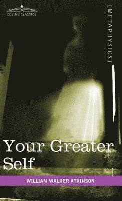 William Walker Atkinson - Your Greater Self, Inbunden