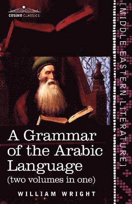 A Grammar of the Arabic Language (Two Volumes in One) 1