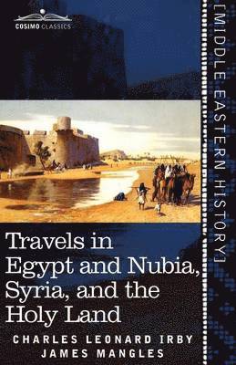 Charles Leonard Irby, James Mangles - Travels in Egypt and Nubia, Syria, and the Holy Land, Häftad