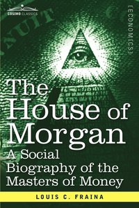 bokomslag House of Morgan a Social Biography of the Masters of Money