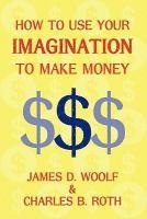 bokomslag How to Use Your Imagination to Make Money (Business Classic)