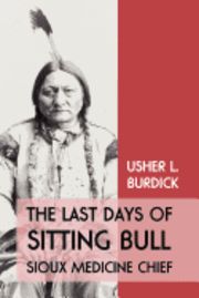 bokomslag The Last Days of Sitting Bull: Sioux Medicine Chief