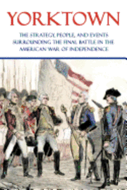 bokomslag Yorktown: The Strategy, People, and Events Surrounding the Final Battle in the American War of Independence
