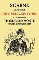 Why You Can't Win (John Scarne Explains): A Treatise on Three Card Monte and Its Sucker Effects 1