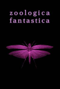 Zoologica Fantastica: An Anthology of Strange Creatures in Classic Cryptofiction