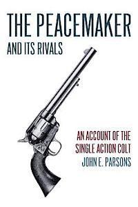 bokomslag The Peacemaker and Its Rivals: An Account of the Single Action Colt (Reprint Edition)