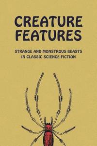 bokomslag Creature Features: Strange and Monstrous Beasts in Classic Science Fiction