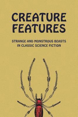 Robert Duncan Milne, Chad Arment - Creature Features: Strange and Monstrous Beasts in Classic Science Fiction, Häftad