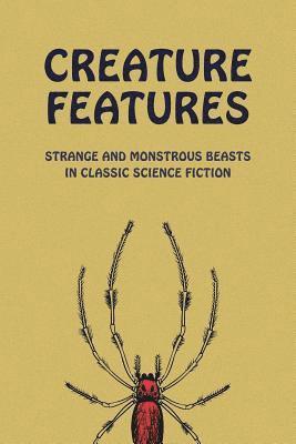 bokomslag Creature Features: Strange and Monstrous Beasts in Classic Science Fiction