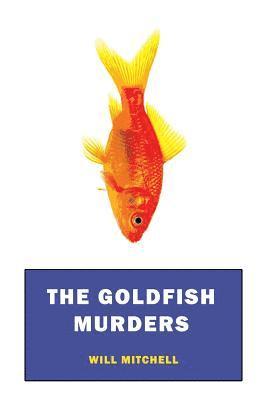 Will Mitchell - The Goldfish Murders: (A Golden-Age Mystery Reprint), Häftad