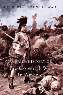 bokomslag A Brief History of the Colonial Wars in America from 1607 to 1775