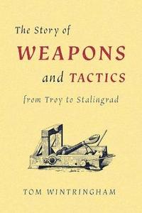 bokomslag The Story of Weapons and Tactics from Troy to Stalingrad