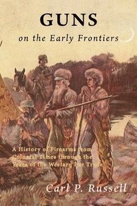 bokomslag Guns on the Early Frontiers: A History of Firearms from Colonial Times through the Years of the Western Fur Trade