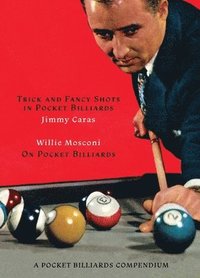 bokomslag A Pocket Billiards Compendium: Trick and Fancy Shots in Pocket Billiards / Mosconi on Pocket Billiards
