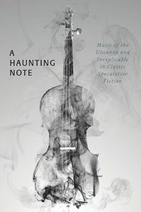 bokomslag A Haunting Note: Music of the Uncanny and Inexplicable in Classic Speculative Fiction