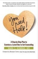 You Need Help!: A Step-By-Step Plan to Convince a Loved One to Get Counseling