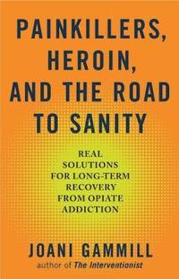 bokomslag Painkillers, Heroin, And The Road To Sanity