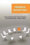 bokomslag Feedback Marketing How to Duplicate Clients, Attract Prospects, and Create Advocates... Without Talking