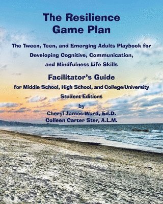 The Resilience Game Plan The Tween/Teen Playbook for Developing Cognitive, Communication, and Mindfulness Life Skills - Facilitator's Guide 1