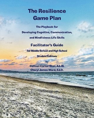 Resilience Game Plan The Tween/Teen Playbook for Developing Cognitive, Communication, and Mindfulness Life Skills - Facilitator's Guide