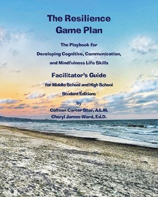 The Resilience Game Plan The Tween/Teen Playbook for Developing Cognitive, Communication, and Mindfulness Life Skills - Facilitator's Guide 1