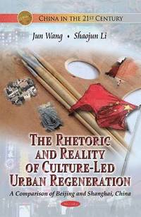 bokomslag Rhetoric and Reality of Culture-Led Urban Regeneration: A Comparison of Beijing and Shanghai, China