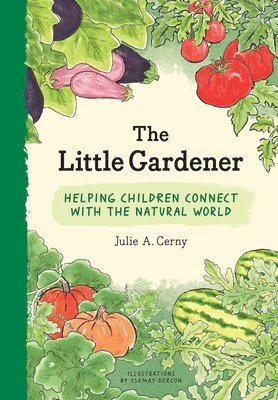 Julie Cerny - Little Gardener: Helping Children Connect with the Natural World, Inbunden