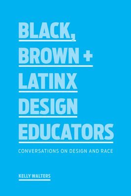 Kelly Walters - Black, Brown + Latinx Design Educators: Conversations on Design and Race, Häftad