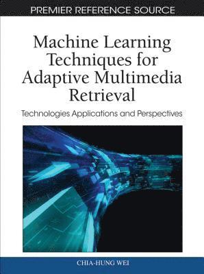 bokomslag Machine Learning Techniques for Adaptive Multimedia Retrieval: Technologies, Applications, and Perspectives