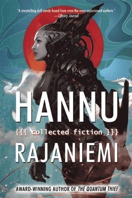 Hannu Rajaniemi: Collected Fiction