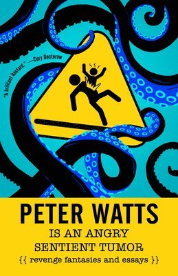 Peter Watts - Peter Watts Is An Angry Sentient Tumor, Häftad