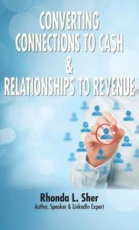 bokomslag Converting Connections to Ca$h & Relationships to Revenue