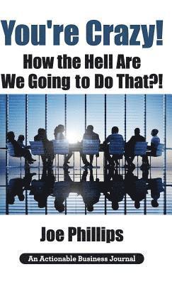 Joe Phillips - You're Crazy! How the Hell Are We Going to Do That?!, Inbunden