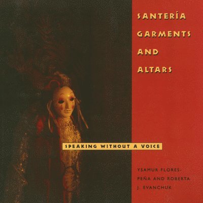 Ysamur Flores-Peña, Roberta J. Evanchuk, Ysamur Flores-Pena, Roberta  J Evanchuk, Roberta J Evanchuk - Santería Garments and Altars, Häftad