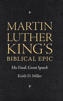 Keith D. Miller - Martin Luther King’s Biblical Epic, Inbunden